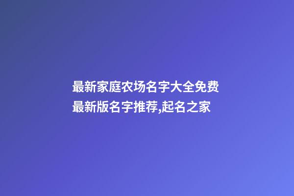 最新家庭农场名字大全免费 最新版名字推荐,起名之家-第1张-店铺起名-玄机派